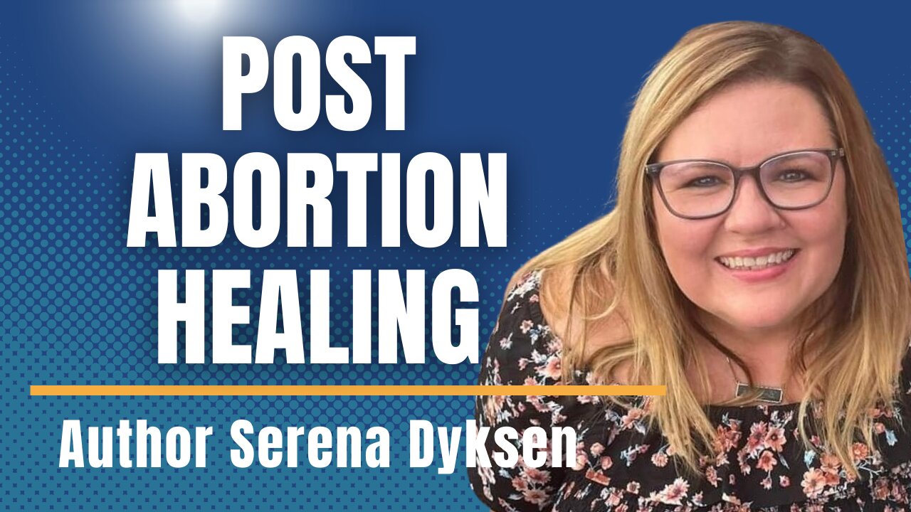 Compassion & Forgiveness- Serena Dyksen's Post-Abortion Story