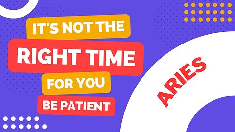 Aries It's Not The Right Time For You... Be Patient | Tarot Reading | Guidance
