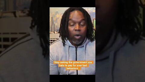 Stop asking the government you hate to pay for your bad behaviors…