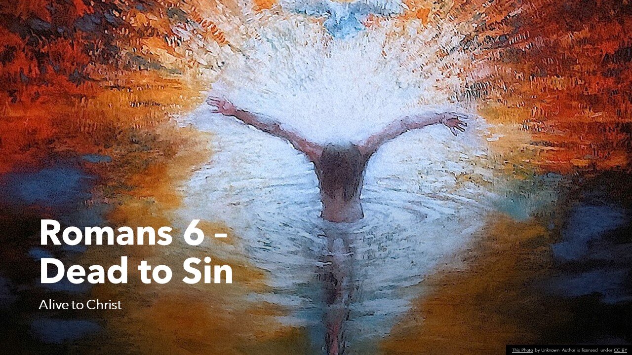 Romans 6 - Dead to Sin, Alive to Christ