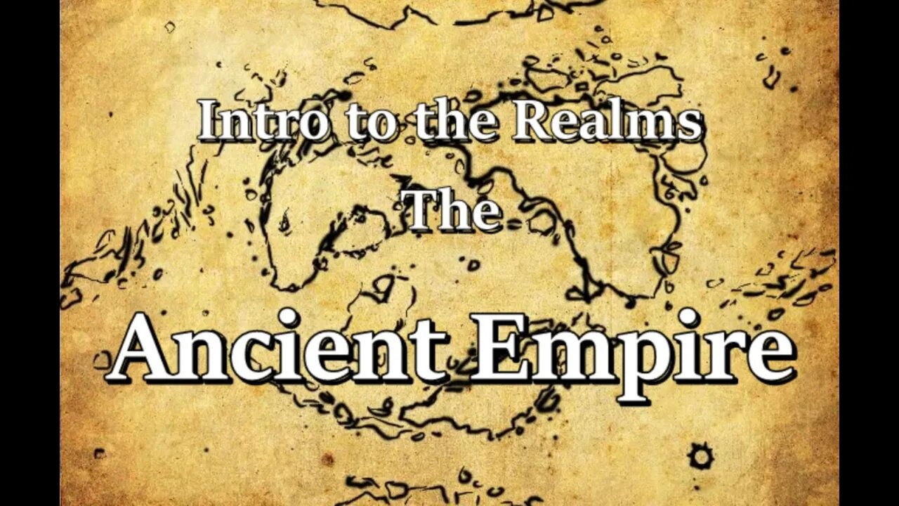 Intro to the Realms ep35 - The Ancient Empire