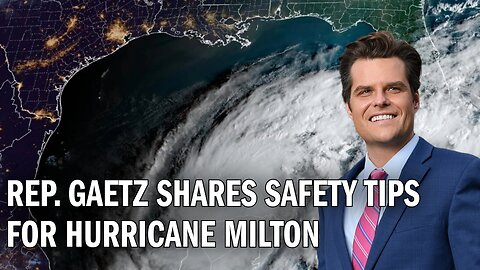 Congressman Matt Gaetz Shares Safety Tips for Hurricane Milton