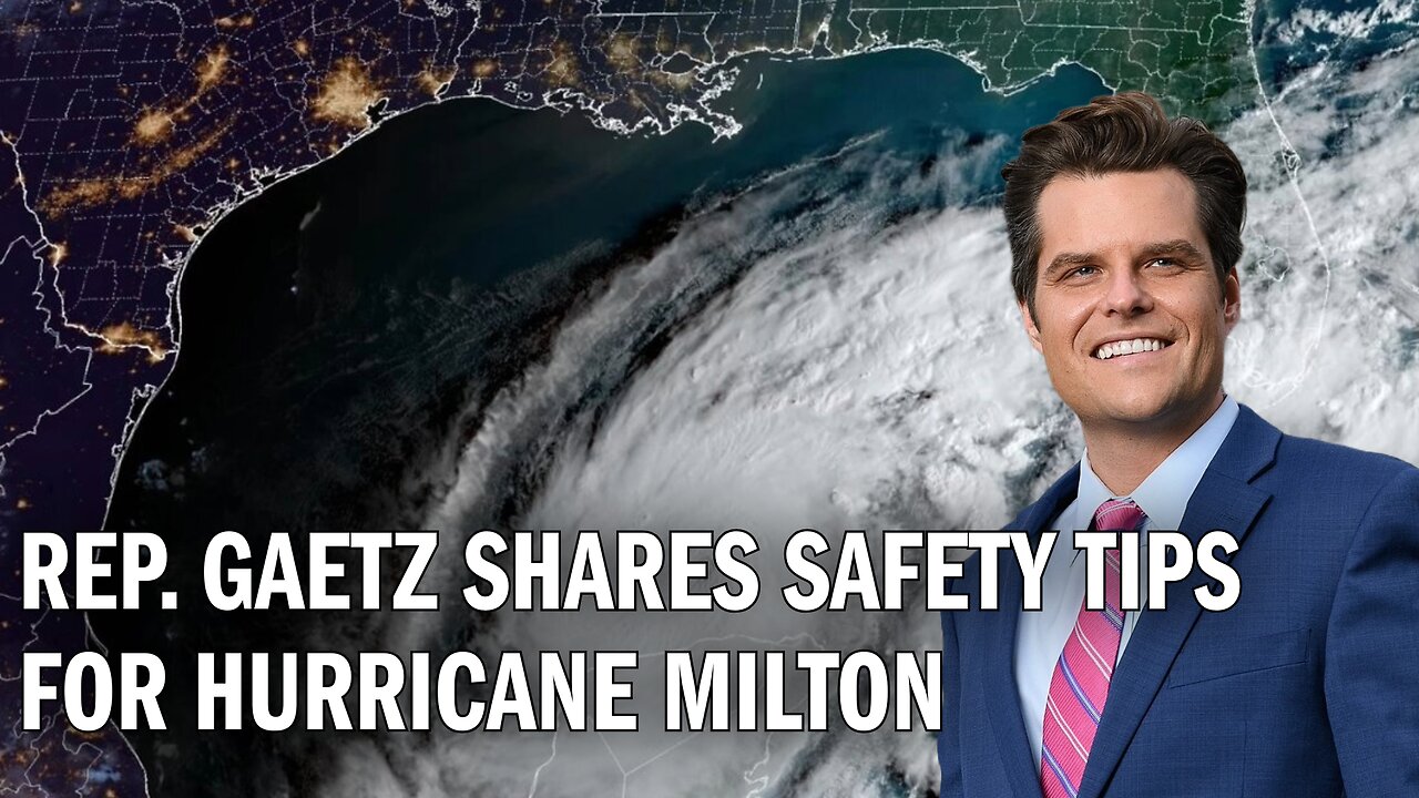 Congressman Matt Gaetz Shares Safety Tips for Hurricane Milton
