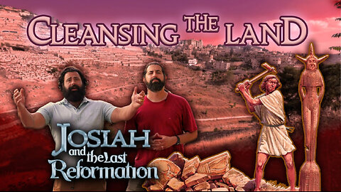 Josiah and the Last Reformation - #6 Cleansing the Land