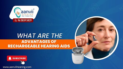 What are The Advantages of Rechargeable Hearing Aids? | Aanvii Hearing