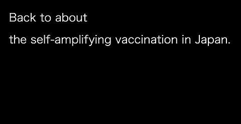 Back to about the self-amplifying vaccination in Japan.