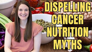 Halting the Myths in their Tracks: Dispelling Cancer Nutrition Myths with Scientific Evidence