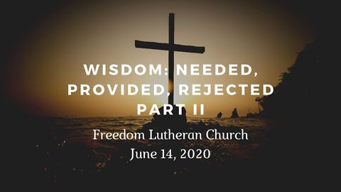 "Wisdom: Needed, Provided, Rejected Part II" - June 14 2020