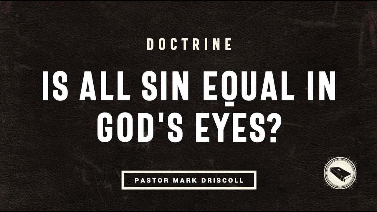 Is All Sin Equal in God's Eyes? | Pastor Mark Driscoll | Doctrine