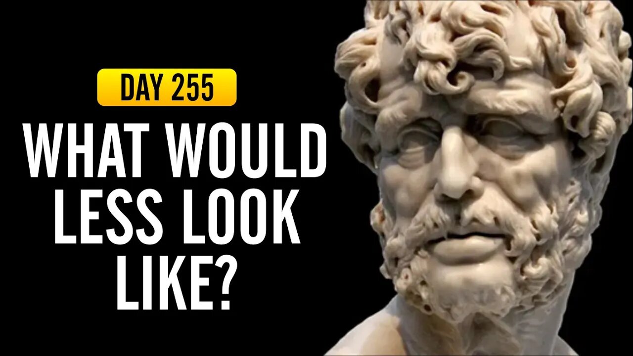 What Would Less Look Like - DAY 255 - The Daily Stoic 365 Day Devotional