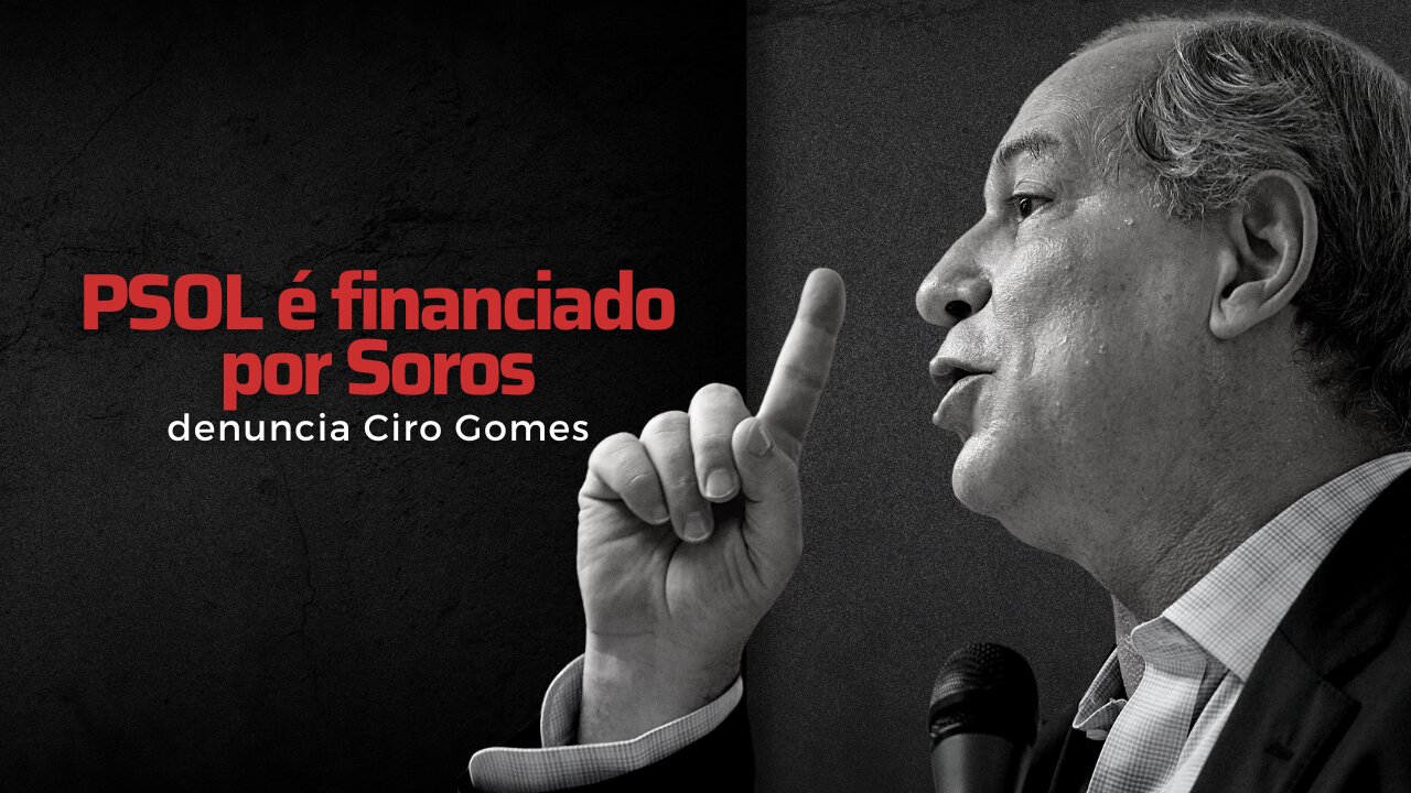PSOL é financiado por Soros, denuncia Ciro Gomes
