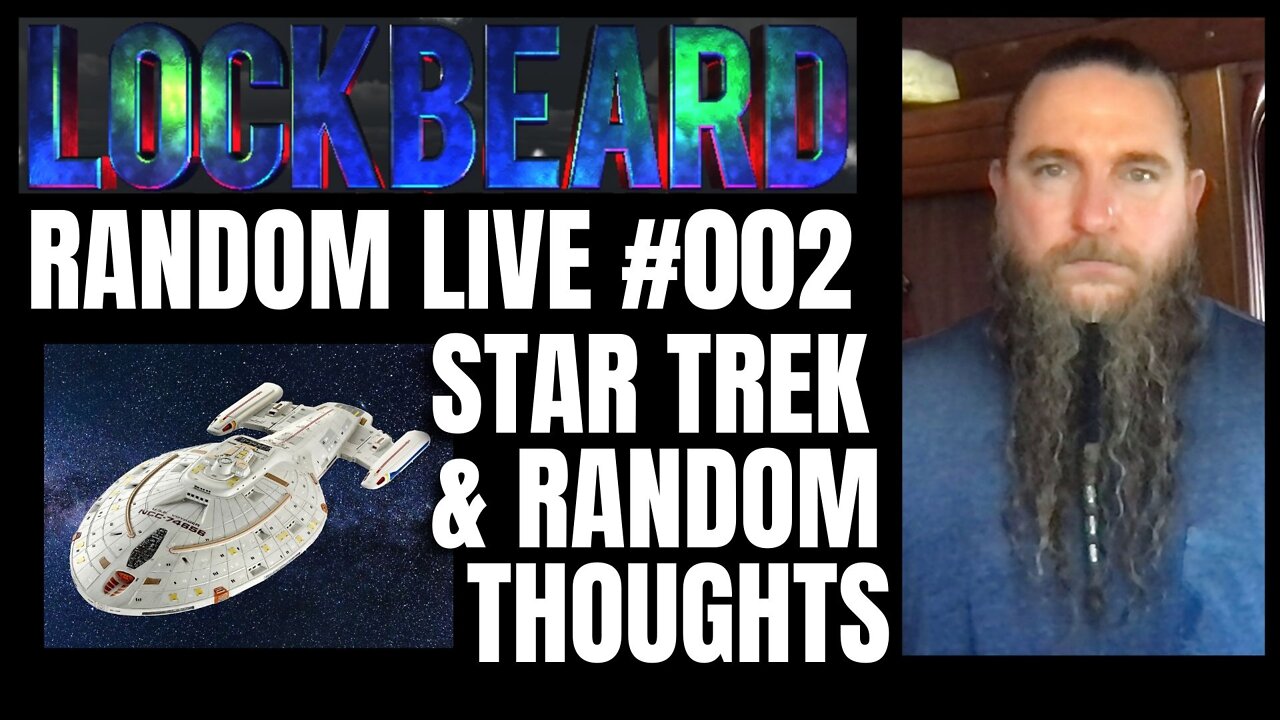 LOCKBEARD RANDOM LIVE #002. Star Trek & Random Thoughts