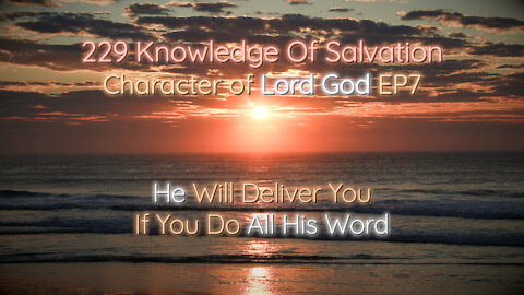 229 Knowledge Of Salvation - Character of Lord God EP7 - He Will Deliver You If You Do All His Word