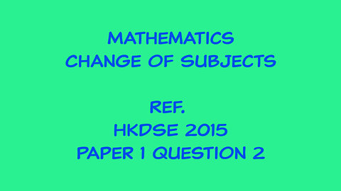 Mathematics - Change of Subject (Ref. HKDSE 2015 Paper 1 Q2)