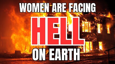 Women are Facing Hell on Earth