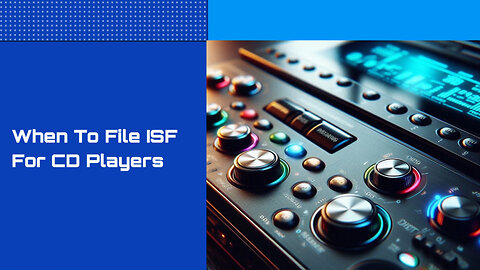 Cracking the Code: When to File an ISF for CD Players