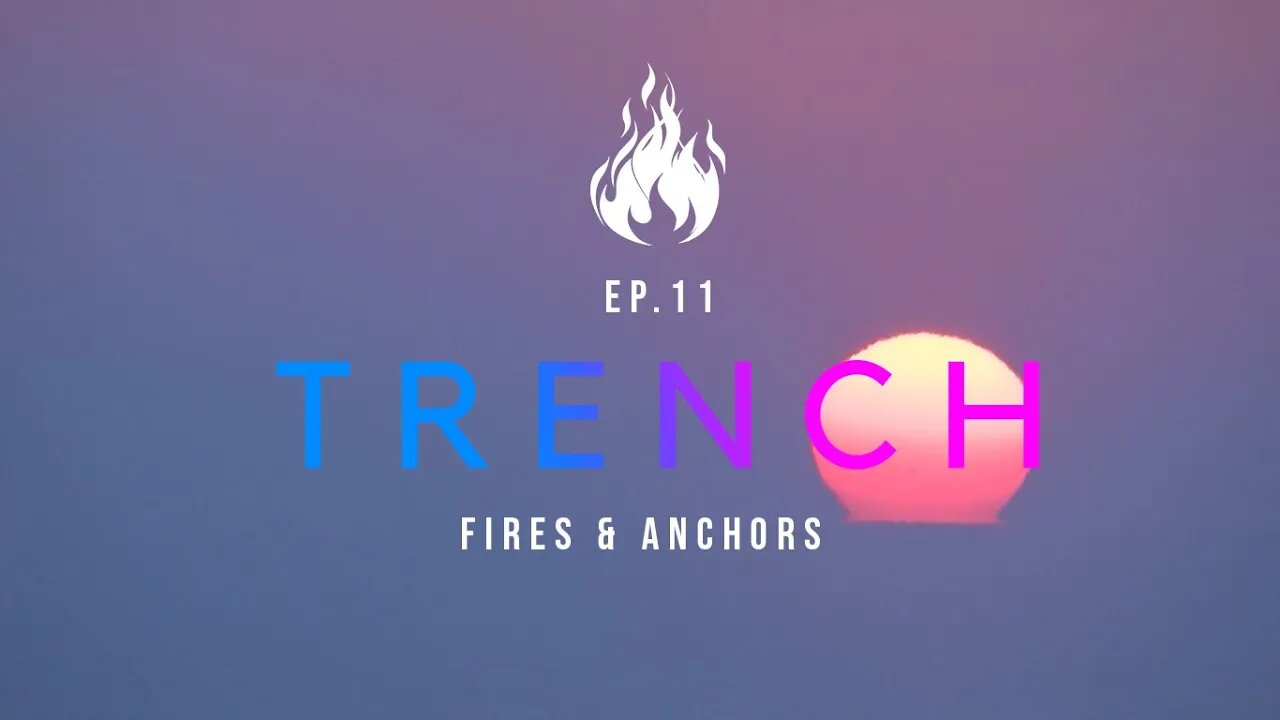 Trench - A Christian Guide to the Culture War | Ep.11 - Fires and Anchors