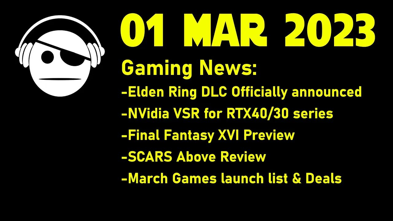 Gaming News | Elden Ring DLC | Nvidia VSR | FF XVI Preview | SCARS Above | 01 MAR 2023