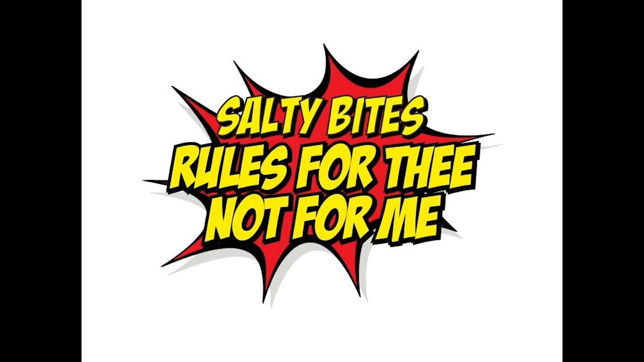 Salty Bites: Rules for Thee, Not for Me