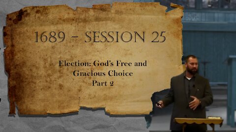 1689 Session 25 - Election: God's Free and Gracious Choice - Part 2