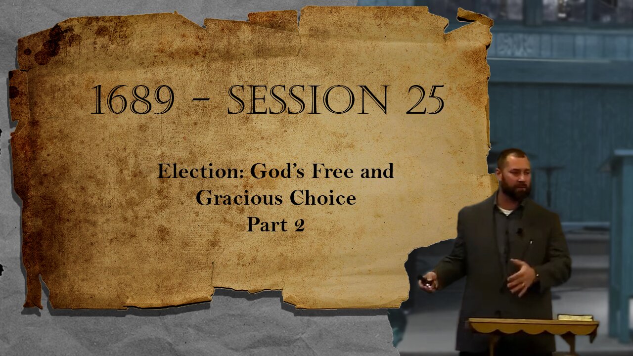 1689 Session 25 - Election: God's Free and Gracious Choice - Part 2