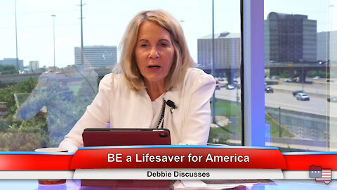 BE a Lifesaver for America | Debbie Discusses 6.15.21