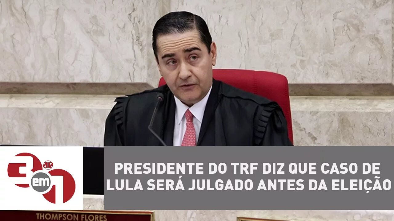 Presidente do TRF diz que caso de Lula será julgado antes da eleição