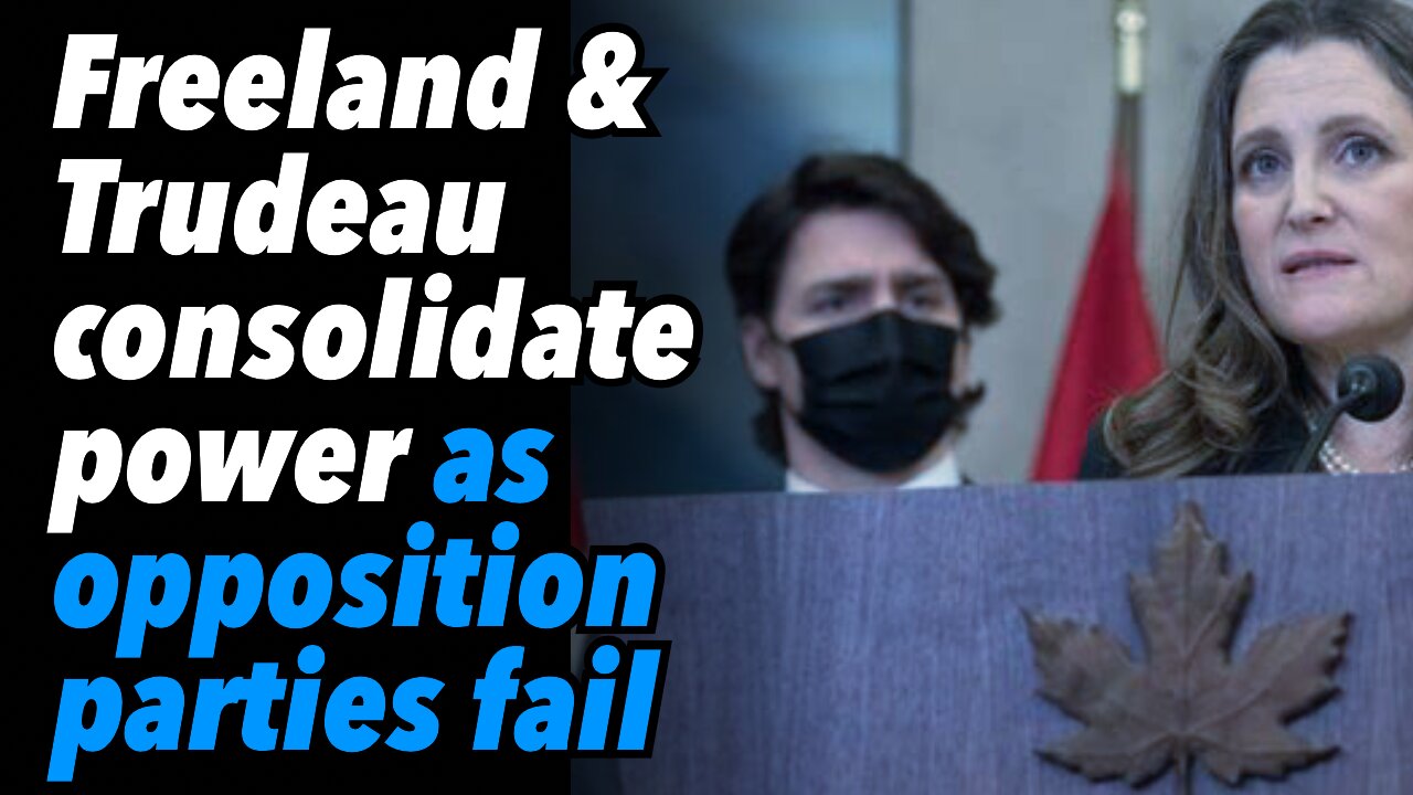 Freeland & Trudeau consolidate power as opposition parties fail to stop slide towards tyranny