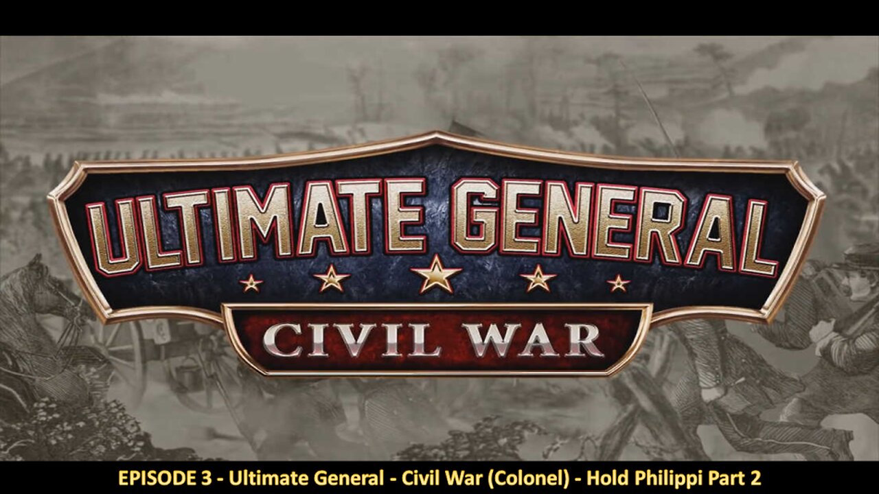EPISODE 3 - Ultimate General - Civil War (Colonel) - Hold Philippi Part 2