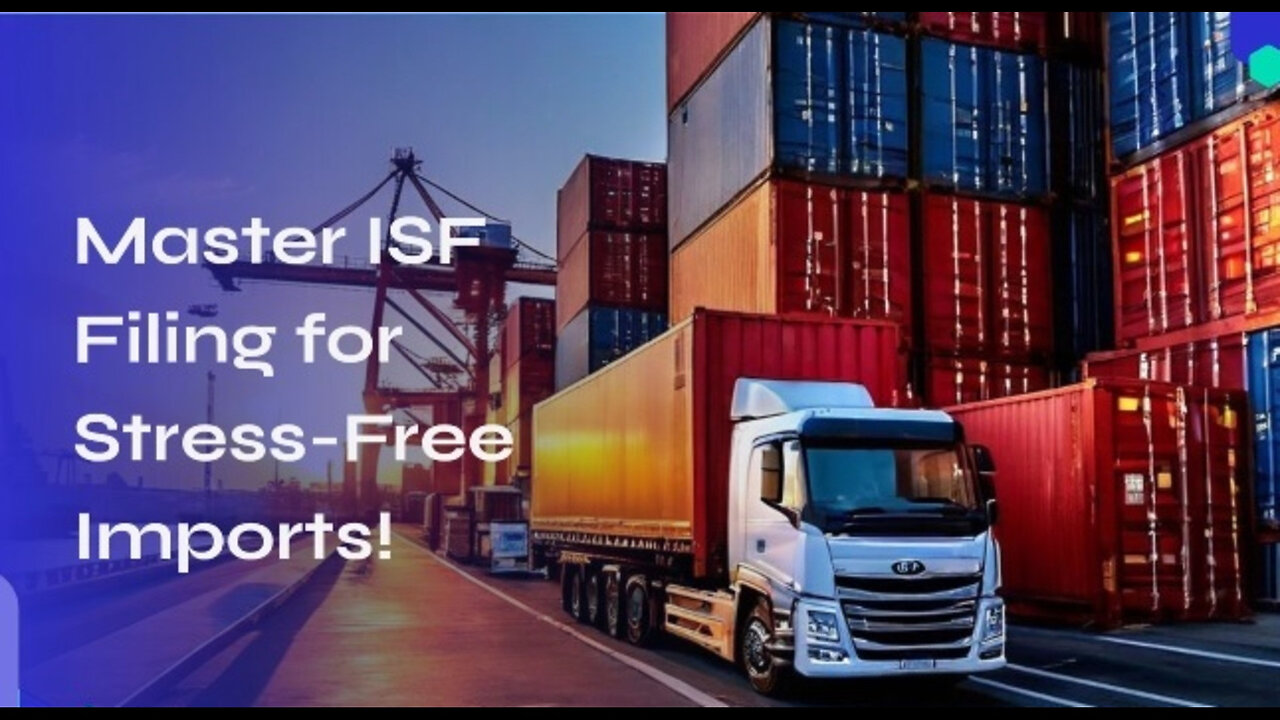 Navigate Customs with Ease: The Importance of Customs Brokerage and ISF Filing