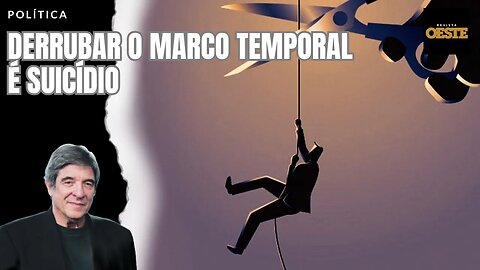 DERRUBAR O MARCO TEMPORAL É SUICÍDIO