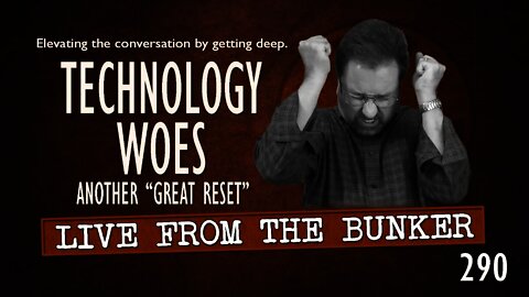 Live From The Bunker 290: Technology Woes - Another "Great Reset"