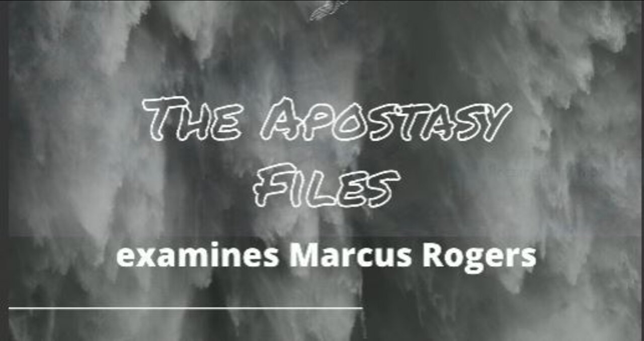 The Apostasy Files Examines Marcus Rogers Ministry