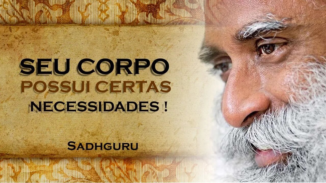 QUAIS SÃO AS NECESSIDADES DE SEU CORPO , SADHGURU DUBLADO