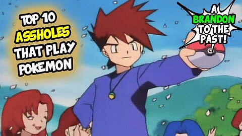 Top 10 Types of Assholes That Play Pokemon - ABrandonToThePast