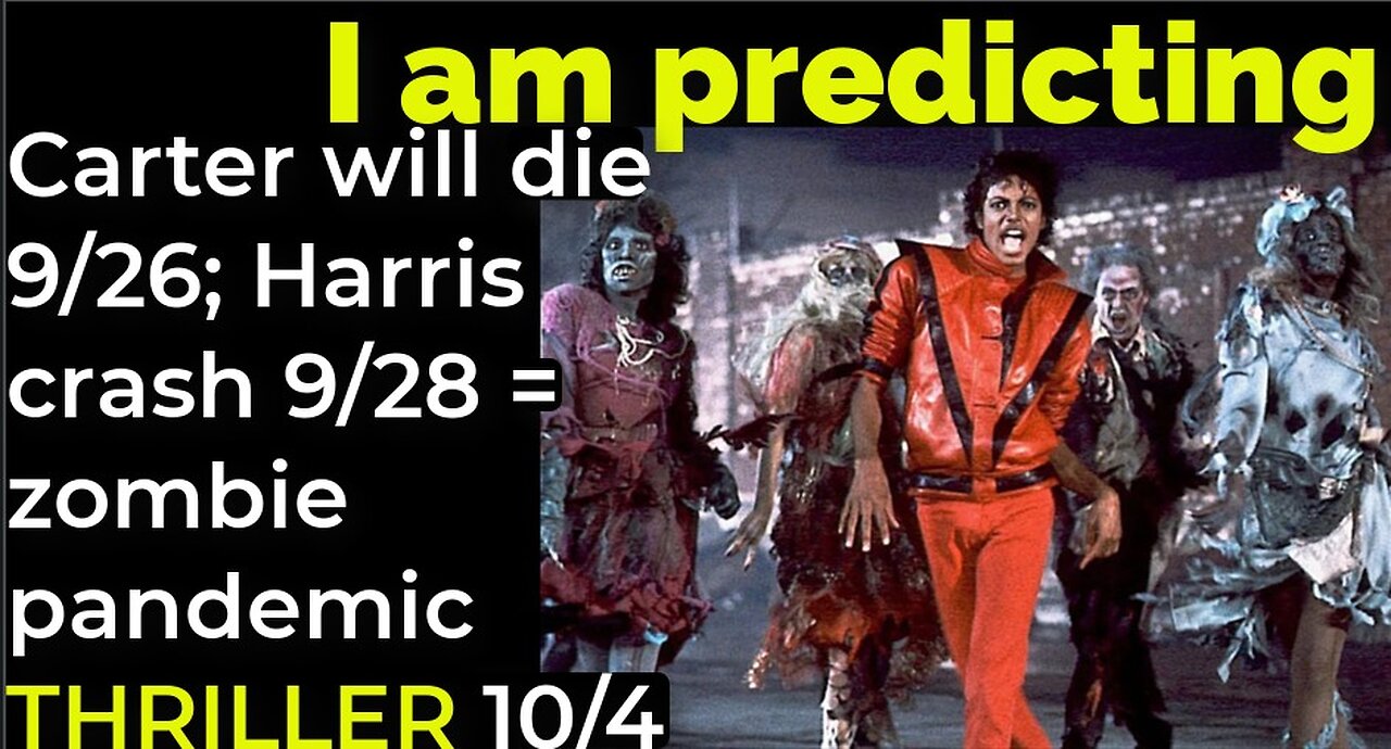 I am predicting: Carter will die 9/26; Harris crash 9/28 = zombie pandemic THRILLER 10/4