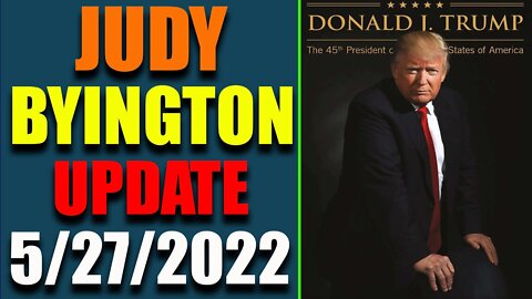 JUDY BYINGTON INTEL: BIG UPDATE AS OF MAY 27, 2022 - TRUMP NEWS