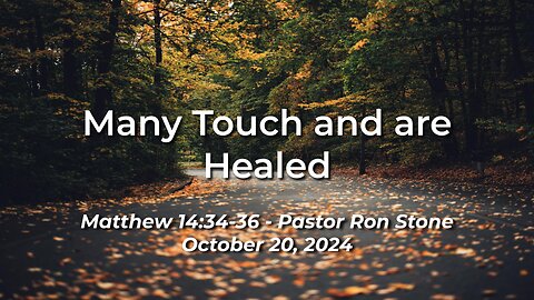 2024-10-20 - Many Touch and are Healed (Matthew 14:34-36) - Pastor Ron Stone