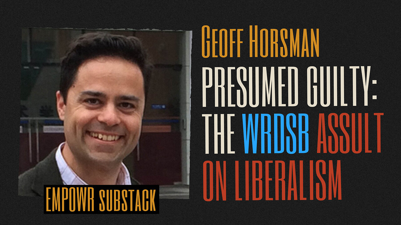 EMPOWR: Dr. Geoff Horsman - Presumed Guilty: The WRDSB Assault on Liberalism - Part 2