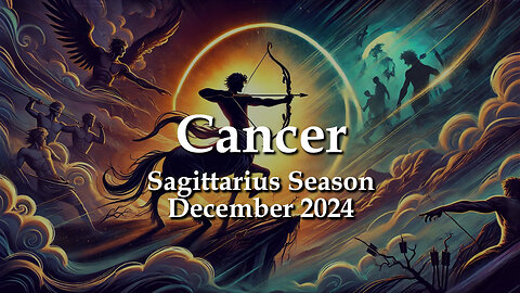 Cancer - Sagittarius Season December 2024