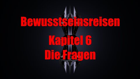 Die Reise zu den Grenzen des Bewusstseins - Kapitel 6 - Die Fragen