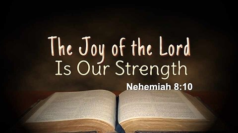The Joy of the Lord is Our Strength