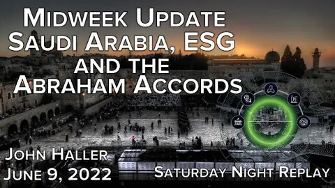 20220609 John Haller Midweek Update Saudi Arabia ESG and the Abraham Accords / Saturday Night Reply