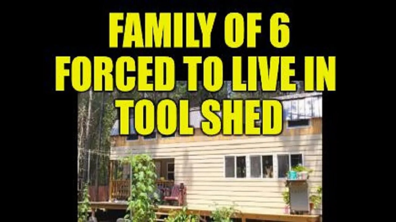 FAMILY OF 6 FORCED TO LIVE IN A TOOL SHED, LATE RENTS WORSEN, HOUSING CRISIS EXPANDS