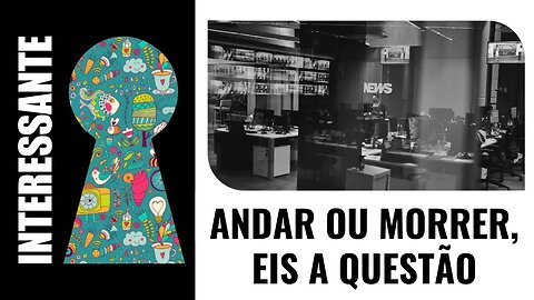 ANDAR OU MORRER, EIS A QUESTÃO
