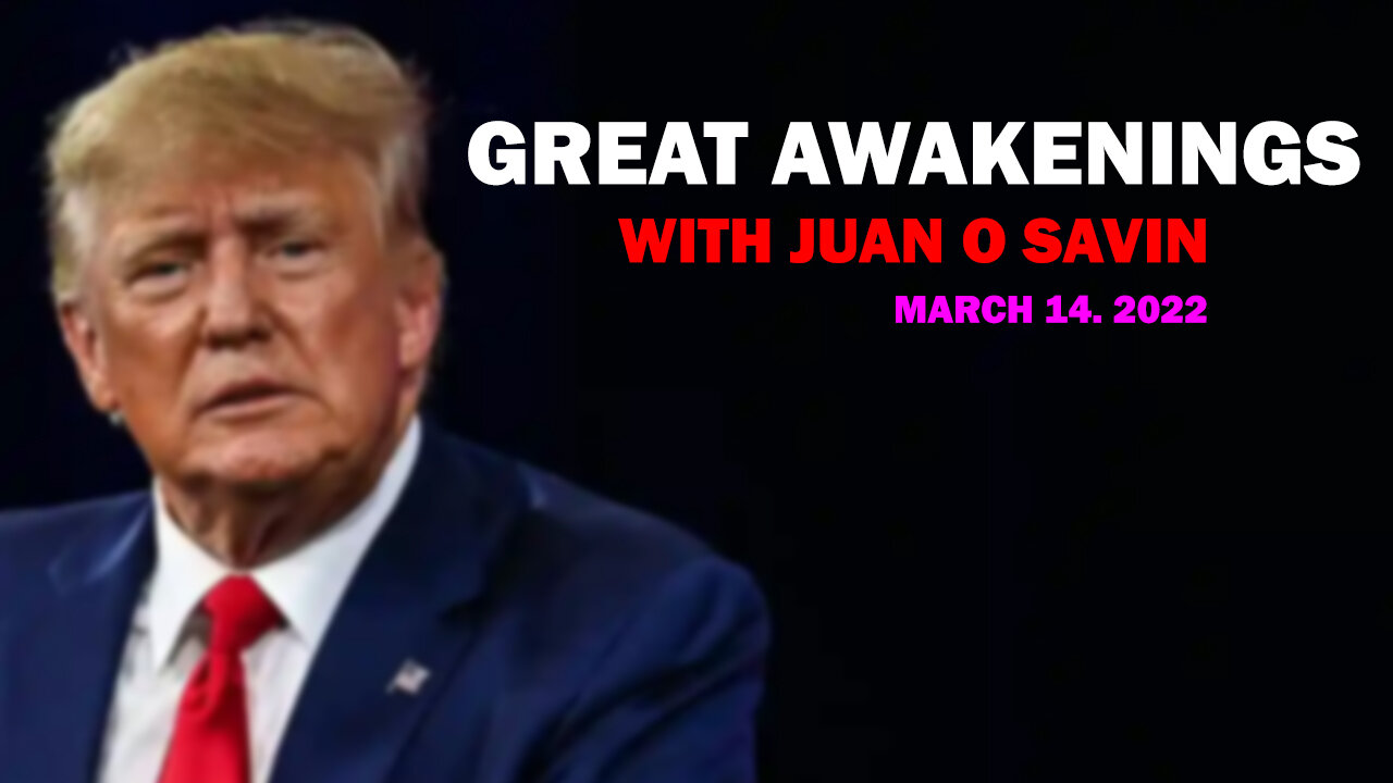 JUAN O SAVIN MARCH 14TH, 2022 | GREAT AWAKENINGS - PATRIOT MOVEMENT