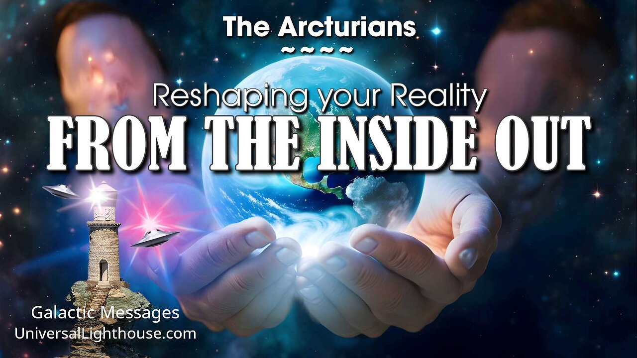 Reshaping your Reality FROM THE INSIDE OUT ~ The Arcturians