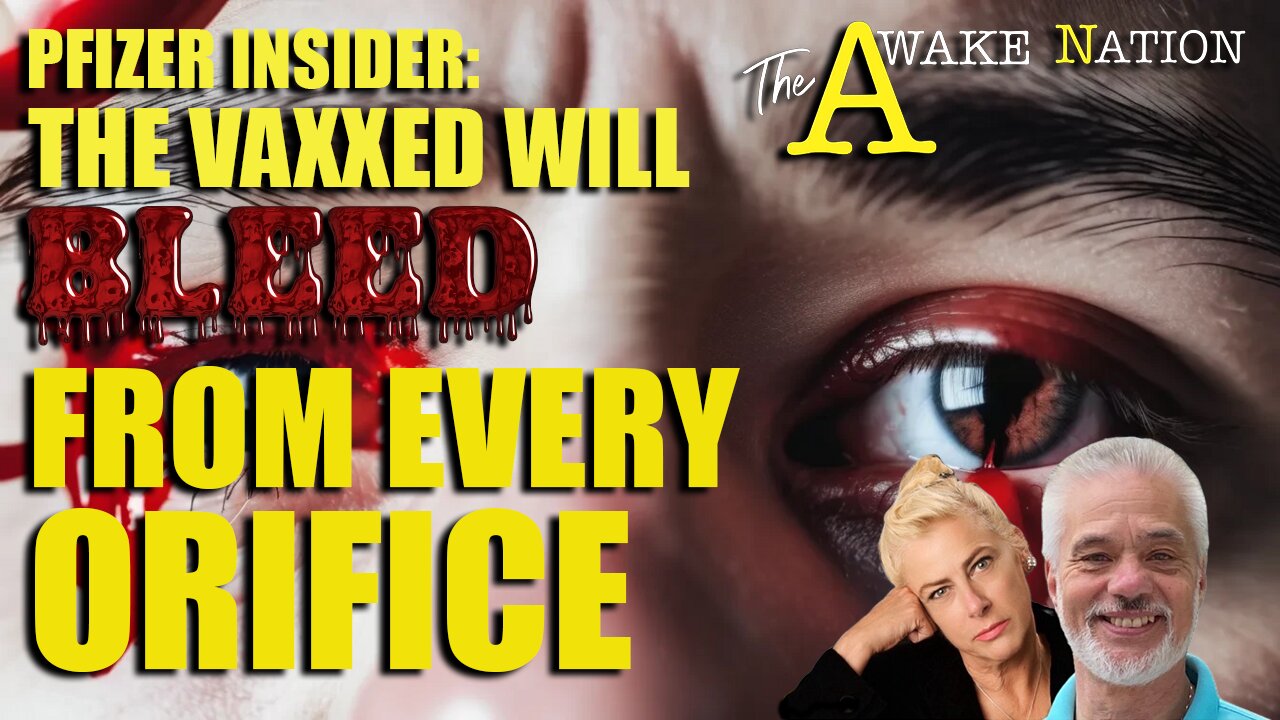 The Awake Nation Pfizer Insider: The Vaxxed Will Bleed From Every Orifice