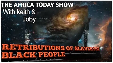 THE AFRICA TODAY SHOW-RETRIBUTIONS OF SLAVERY BY BLACK PEOPLE