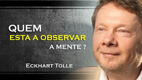 QUEM É QUE OBSERVA A MENTE, ECKHART TOLLE DUBLADO 2023